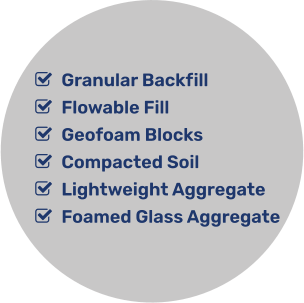 	Granular Backfill 	Flowable Fill 	Geofoam Blocks 	Compacted Soil 	Lightweight Aggregate 	Foamed Glass Aggregate