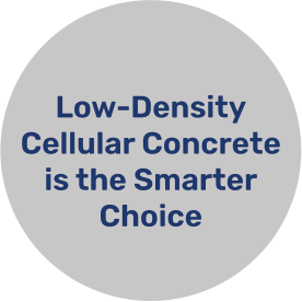 Low-Density Cellular Concrete is the Smarter Choice
