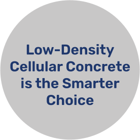 Low-Density Cellular Concrete is the Smarter Choice